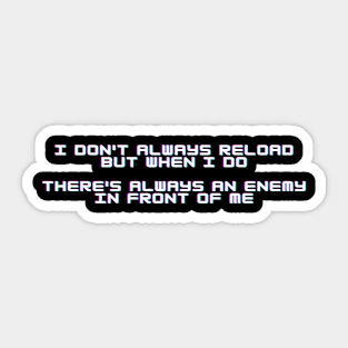 CS GO | I Don't Always Reload But When I Do There's Always An Enemy In Front Of Me Sticker